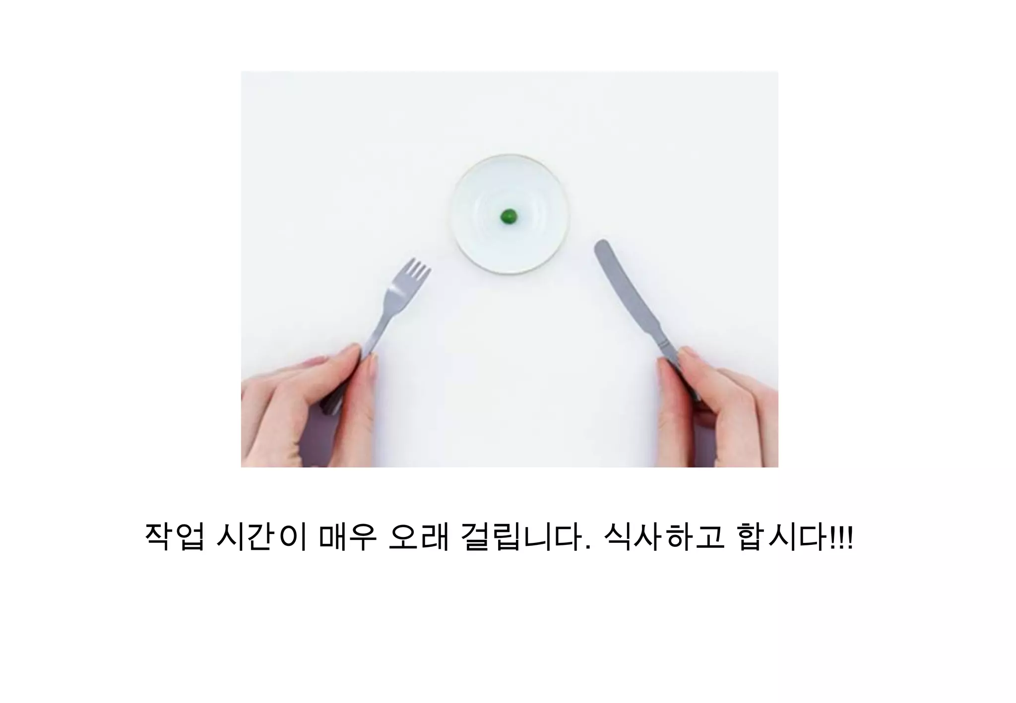 작업 시간이 매우 오래 걸립니다. 식사하고 합시다!!!

 