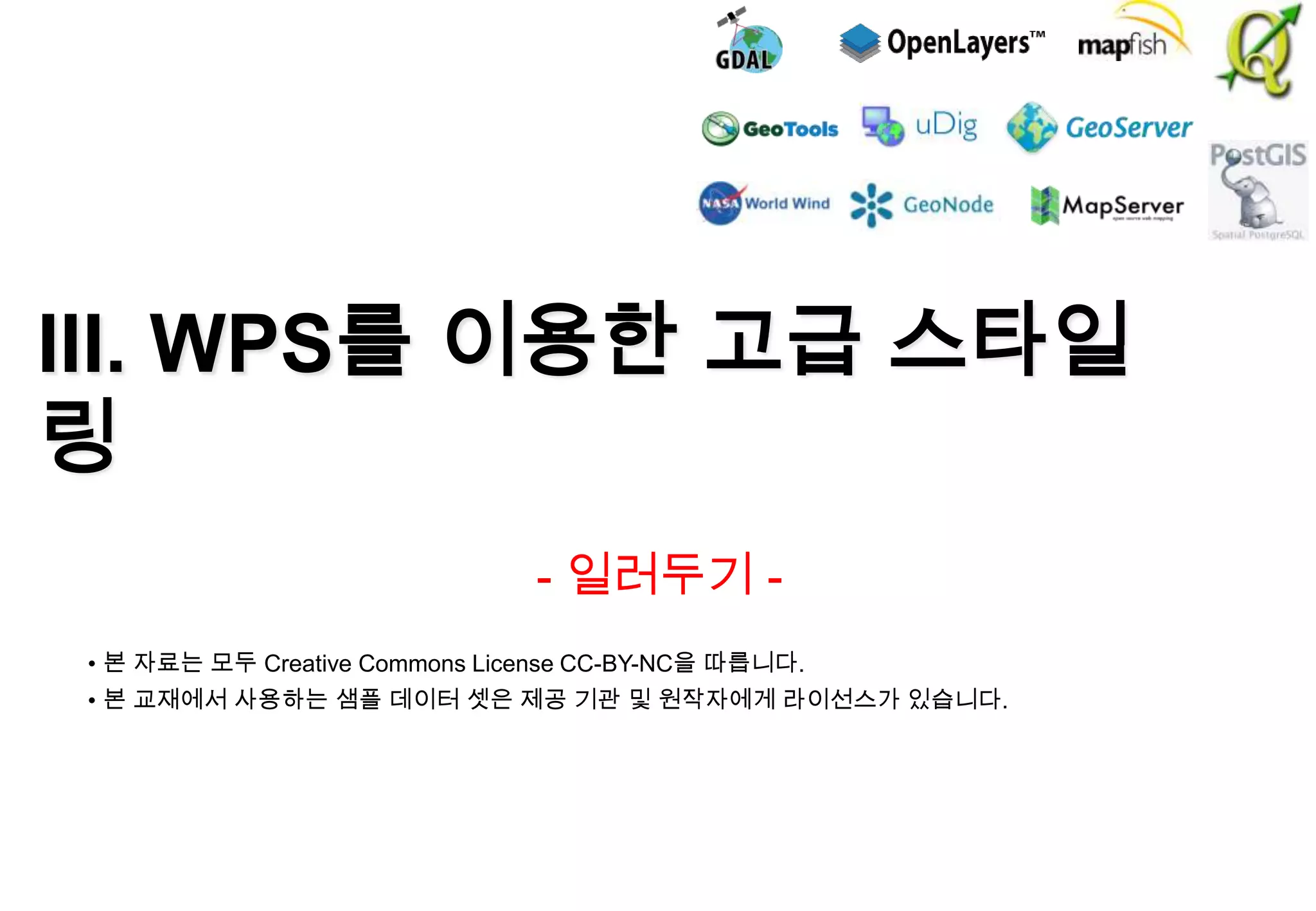 III. WPS를 이용한 고급 스타일
링
- 일러두기 • 본 자료는 모두 Creative Commons License CC-BY-NC을 따릅니다.
• 본 교재에서 사용하는 샘플 데이터 셋은 제공 기관 및 원작자에게 라이선스가 있습니다.

 