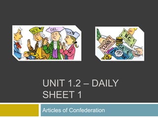 UNIT 1.2 – DAILY
SHEET 1
Articles of Confederation

 