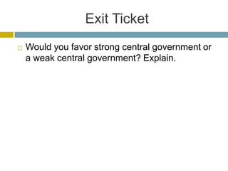 Exit Ticket


Would you favor strong central government or
a weak central government? Explain.

 