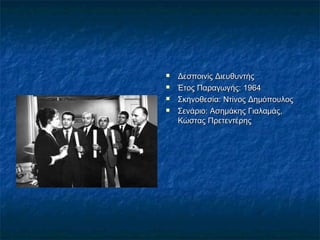 




Δεσποινίς Διευθυντής
Έτος Παραγωγής:1964
Σκηνοθεσία:Ντίνος Δημόπουλος
Σενάριο:Ασημάκης Γιαλαμάς,
Κώστας Πρετεντέρης

 