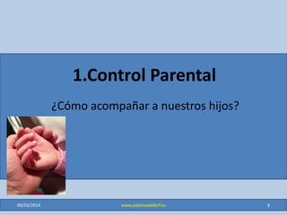 1.Control Parental
¿Cómo acompañar a nuestros hijos?
29/01/2015 1www.padreswaldorf.es
 