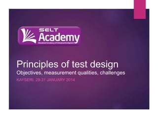 Principles of test design
Objectives, measurement qualities, challenges
KAYSERI, 29-31 JANUARY 2014

 