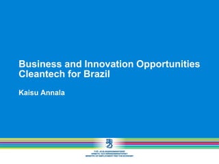 Business and Innovation Opportunities
Cleantech for Brazil
Kaisu Annala

 