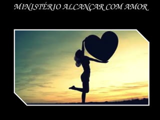 MINISTÉRIO ALCANÇAR COM AMOR

 