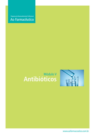 Programa de Desenvolvimento Profissional

Ao Farmacêutico

Módulo V

Antibióticos

www.aofarmaceutico.com.br

 