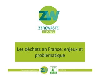 Les déchets en France: enjeux et
problématique
cniid.org

 