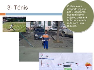 3- Ténis

O ténis é um
desporto jogado
por 2 jogadores,
que tem como
objetivo passar a
bola por cima da
rede com uma
raquete.

 