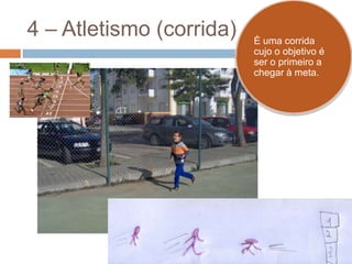 4 – Atletismo (corrida)

É uma corrida
cujo o objetivo é
ser o primeiro a
chegar à meta.

 