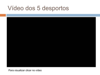Vídeo dos 5 desportos

Para visualizar clicar no vídeo

 