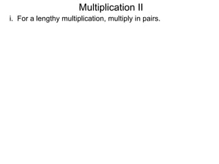 Multiplication II
i. For a lengthy multiplication, multiply in pairs.

 