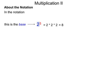Multiplication II
About the Notation
In the notation

this is the base

23

=2*2*2 =8

 