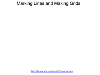 Marking Lines and Making Grids

http://www.lahc.edu/math/frankma.htm

 