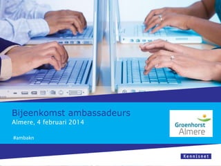 Bijeenkomst ambassadeurs
Almere, 4 februari 2014
#ambakn

 