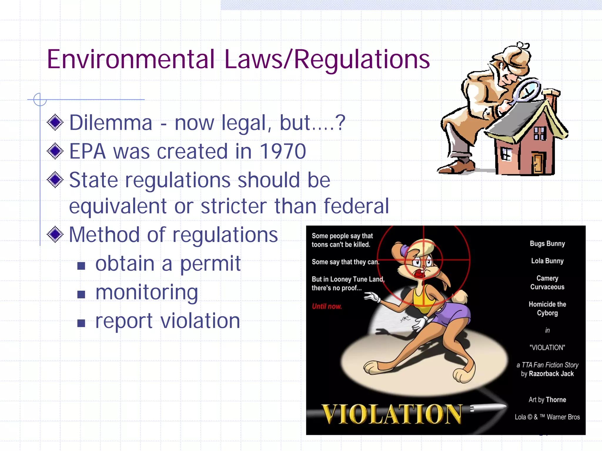 Environmental Laws/Regulations
Dilemma - now legal, but….?
EPA was created in 1970
State regulations should be
equivalent or stricter than federal
Method of regulations
 obtain a permit
 monitoring
 report violation

37

 