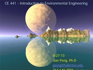 CE 441 - Introduction to Environmental Engineering

8-27-13
Jian Peng, Ph.D
jpeng@fullerton.edu

1

 