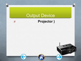 Output Device
O
Projector )