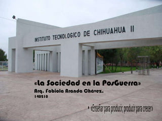 «La Sociedad en la PosGuerra»
Arq. Fabiola Aranda Chávez.
140210

 