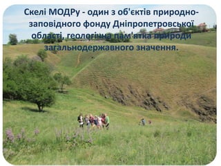Скелі МОДРу - один з об'єктів природнозаповідного фонду Дніпропетровської
області, геологічна пам'ятка природи
загальнодержавного значення.

 