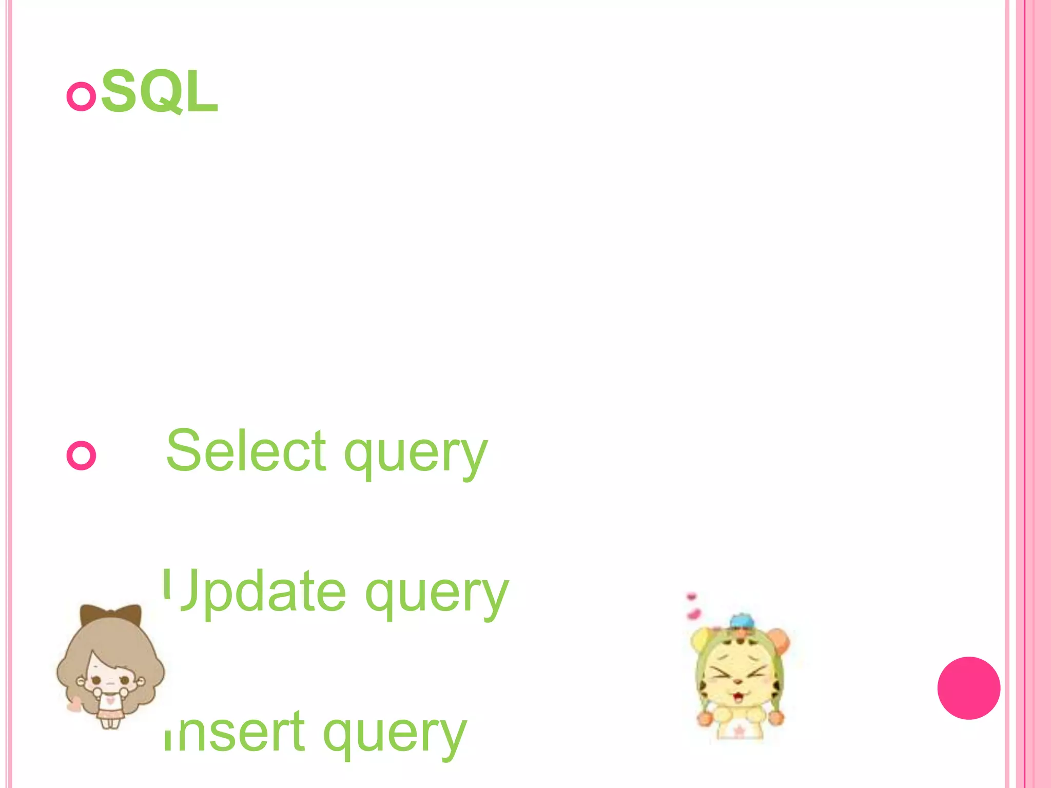 SQL



Select query
Update query
Insert query

 
