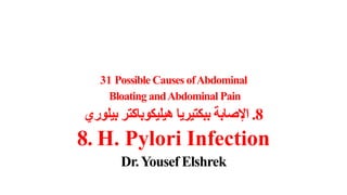 31 Possible Causes of Abdominal
Bloating and Abdominal Pain

‫8. اإلصابة ببكتيريا هيليكوباكتر بيلوري‬

8. H. Pylori Infection
Dr. Yousef Elshrek

 