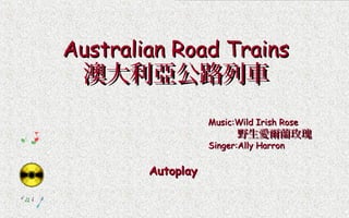 Australian Road Trains

澳大利亞公路列車

Music:Wild Irish Rose

野生愛爾蘭玫瑰

Singer:Ally Harron

Autoplay

 