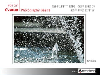 Shutter speed
Photography Basics
effects

1/15s
1/1000s
1/500s
1/250s
1/125s
1/60s
1/30s

16

Canon Training Network.

 