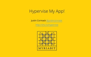 Hypervise My App!
Justin Cormack @justincormack
http://sho.io/hypervise

 