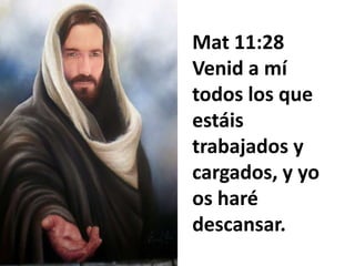 Mat 11:28
Venid a mí
todos los que
estáis
trabajados y
cargados, y yo
os haré
descansar.

 