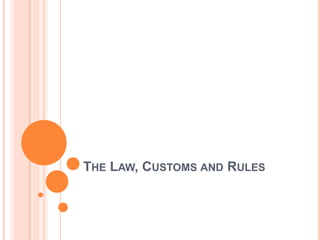 THE LAW, CUSTOMS AND RULES

 