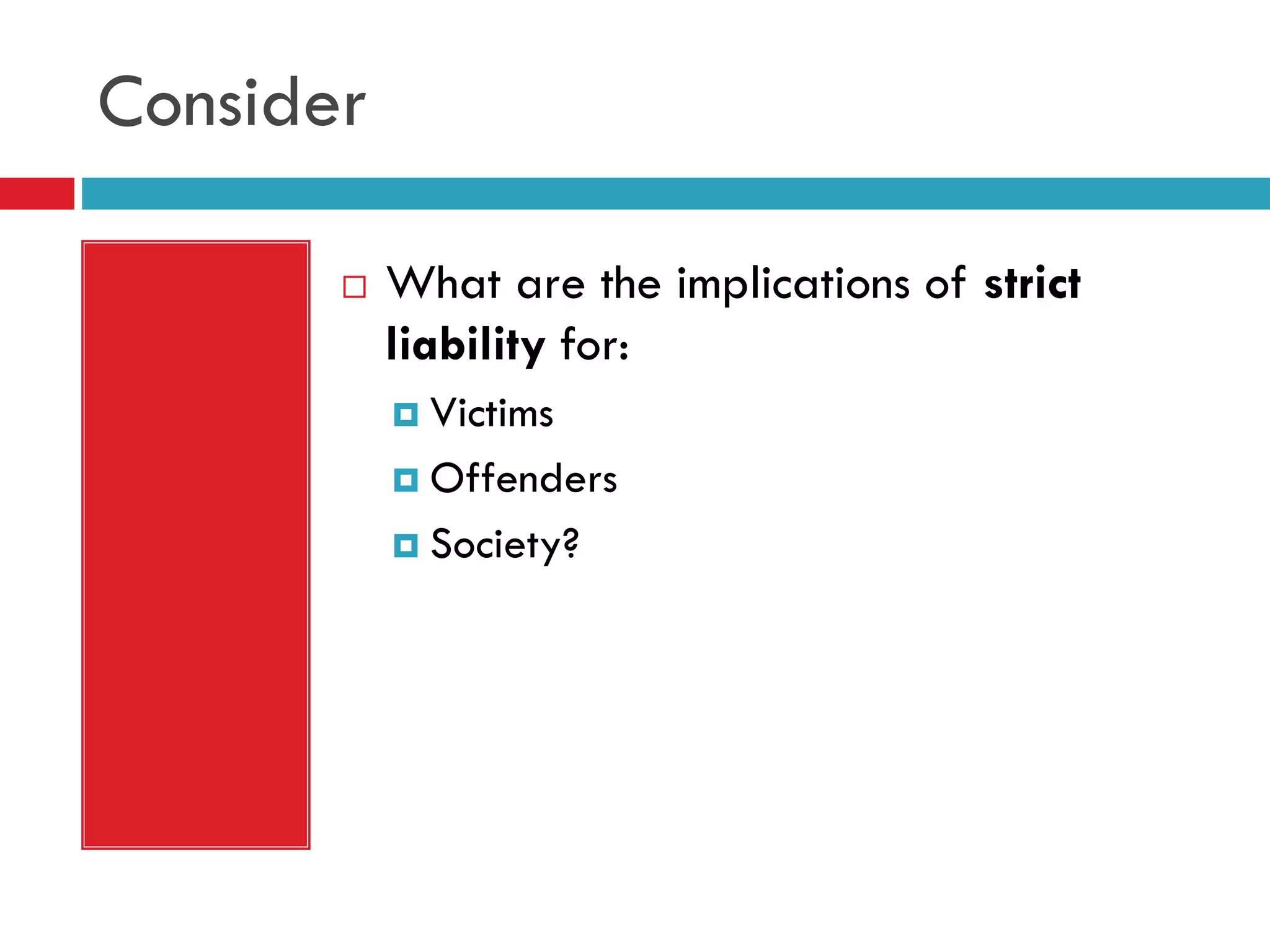 Consider


What are the implications of strict
liability for:
 Victims
 Offenders
 Society?

 