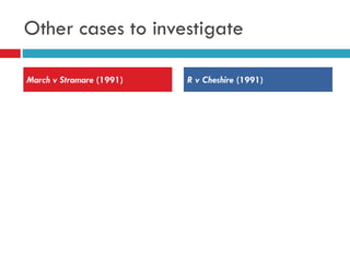 Other cases to investigate
March v Stramare (1991)

R v Cheshire (1991)

 