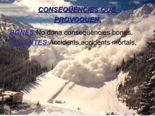 CONSEQÜÈNCIES QUE
PROVOQUEN.
BONES:No dona conseqüències bones.
DOLENTES:Accidents,accidents mortals,

 