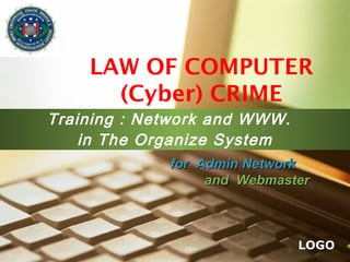 LAW OF COMPUTER
(Cyber) CRIME
Training : Network and WWW.
in The Organize System
for Admin Network
and Webmaster

LOGO

 