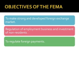 To make strong and developed foreign exchange
market.
Regulation of employment business and investment
of non-residents .
To regulate foreign payments.

 