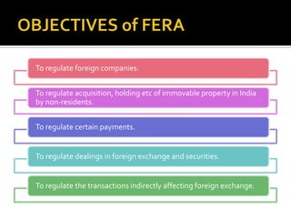 To regulate foreign companies.
To regulate acquisition, holding etc of immovable property in India
by non-residents.
To regulate certain payments.

To regulate dealings in foreign exchange and securities.

To regulate the transactions indirectly affecting foreign exchange.

 