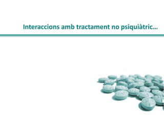 Interaccions amb tractament no psiquiàtric…

 