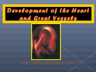 Development of the Heart
and Great Vessels

http://imrcs.wordpress.com/

 