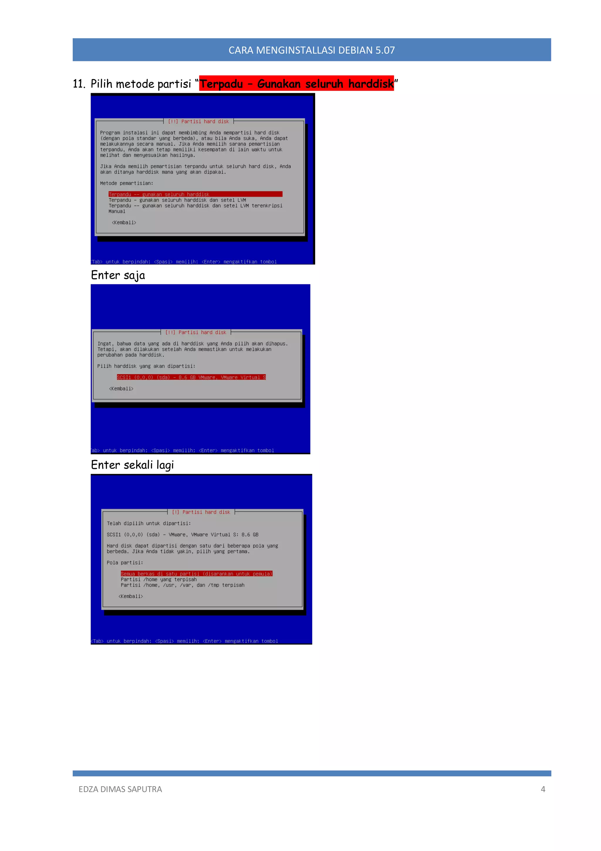CARA MENGINSTALLASI DEBIAN 5.07
11. Pilih metode partisi “Terpadu – Gunakan seluruh harddisk”

Enter saja

Enter sekali lagi

EDZA DIMAS SAPUTRA

4

 