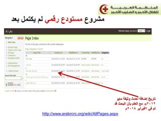 ‫مشروع مستودع رقمي لم يكتمل بعد‬

‫تاريخ إضافة أحدث وثيقة مايو‬
‫2102م, مع العلم بأن البحث قد‬
‫تم في 7فبراير 4102م‬
‫‪http://www.arabrcrc.org/wiki/AllPages.aspx‬‬

 