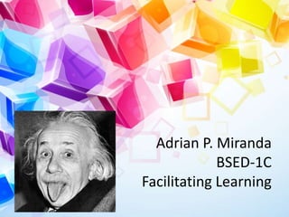 Adrian P. Miranda
BSED-1C
Facilitating Learning

 
