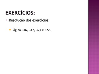 

Resolução dos exercícios:
 Página

316, 317, 321 e 322.

 