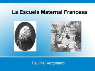 La Escuela Maternal Francesa

Pauline Kergomard

 