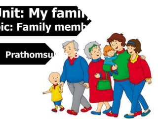 Unit: My family

pic: Family members
Prathomsuksa 3

 