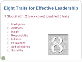 Eight Traits for Effective Leadership
Stodgill (Ch. 2 black cover) identified 8 traits
1) Intelligence
2) Alertness
3) In...