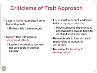 Criticisms of Trait Approach
 Fails to delimit a definitive list of

 List of most important leadership

leadership trai...