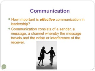 Communication
How important is effective communication in

leadership?
Communication consists of a sender, a
message, a ...
