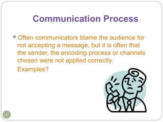 Communication Process
Often communicators blame the audience for

not accepting a message, but it is often that
the sende...