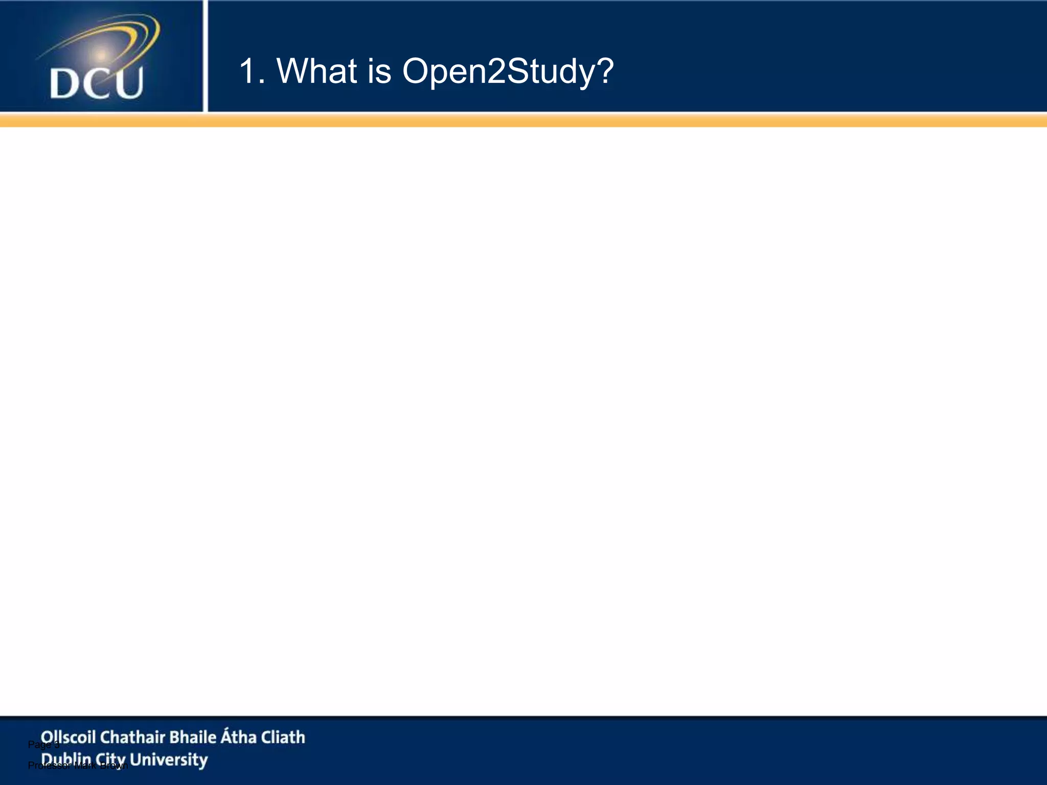 1. What is Open2Study?

Page 3
Professor Mark Brown

 