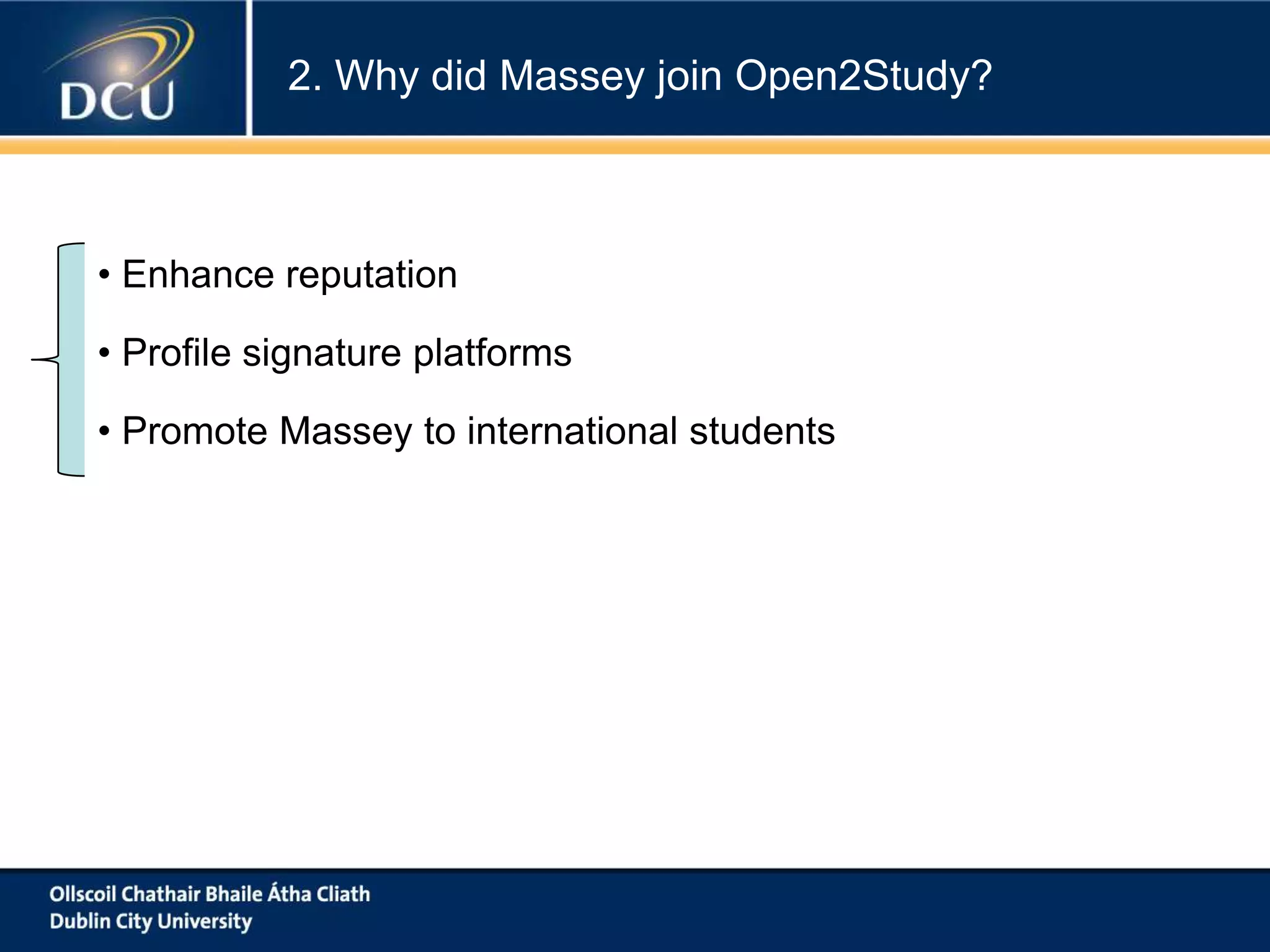 2. Why did Massey join Open2Study?

• Enhance reputation
• Profile signature platforms
• Promote Massey to international students

 